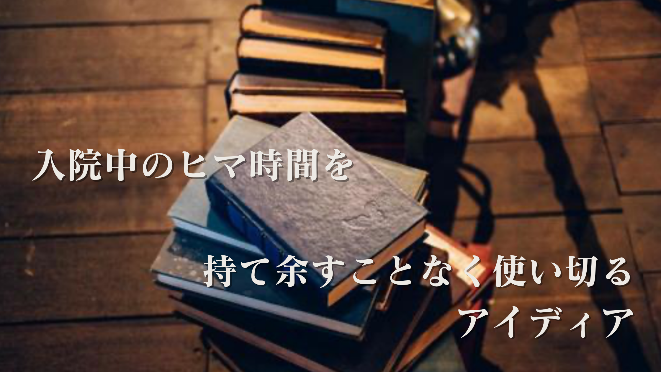入院中のヒマ時間を持て余すことなく使い切るアイディア